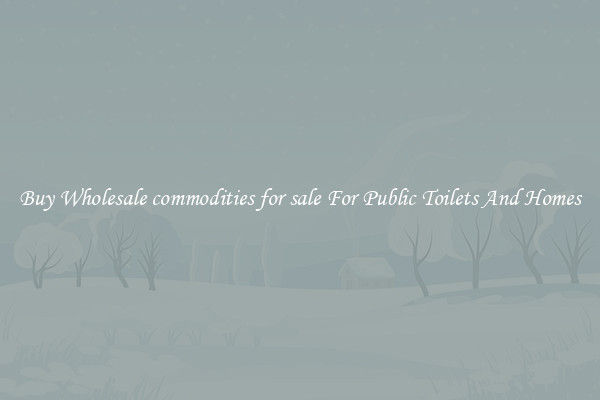 Buy Wholesale commodities for sale For Public Toilets And Homes