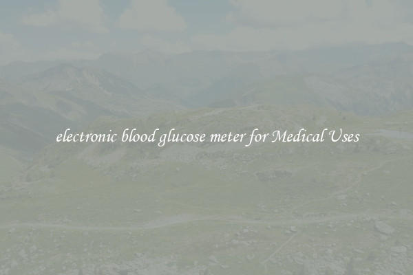 electronic blood glucose meter for Medical Uses
