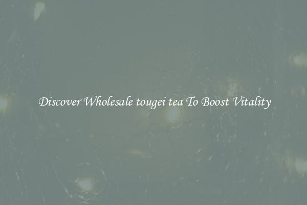 Discover Wholesale tougei tea To Boost Vitality