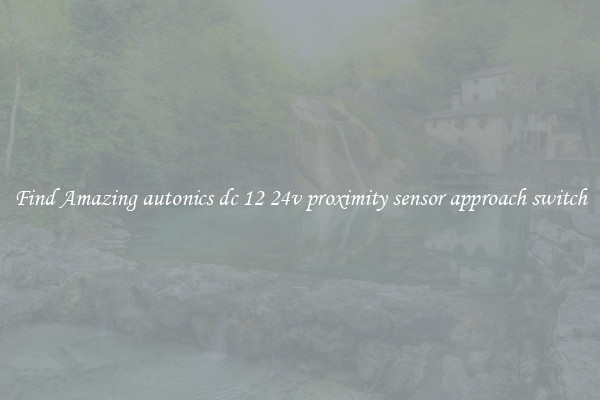Find Amazing autonics dc 12 24v proximity sensor approach switch