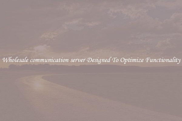 Wholesale communication server Designed To Optimize Functionality