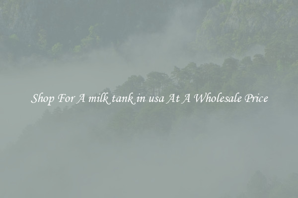 Shop For A milk tank in usa At A Wholesale Price