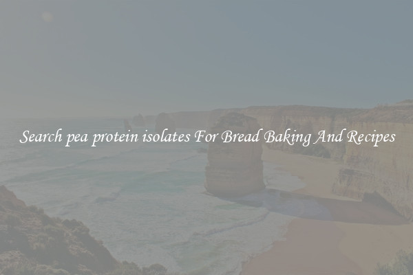 Search pea protein isolates For Bread Baking And Recipes