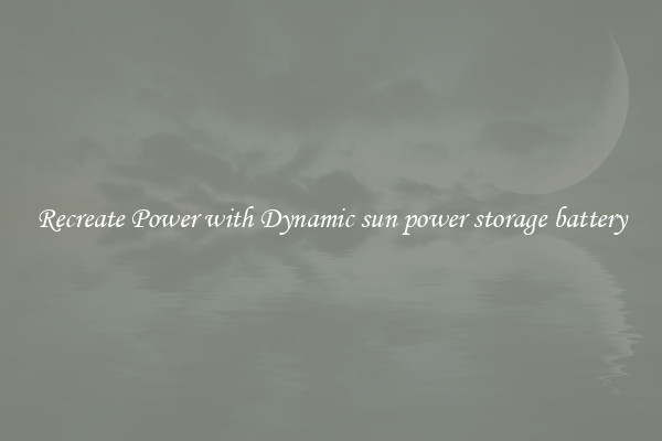 Recreate Power with Dynamic sun power storage battery