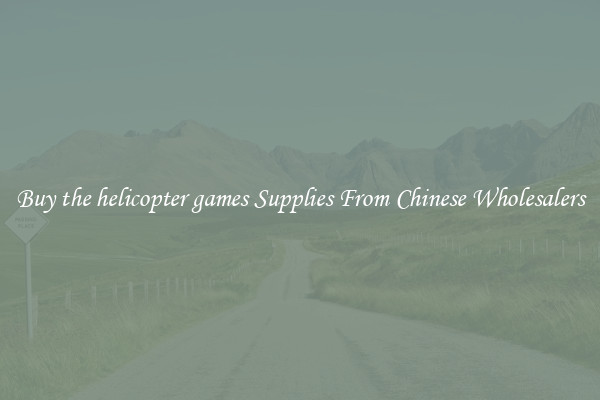 Buy the helicopter games Supplies From Chinese Wholesalers