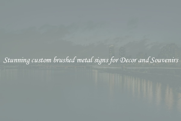 Stunning custom brushed metal signs for Decor and Souvenirs