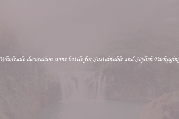 Wholesale decoration wine bottle for Sustainable and Stylish Packaging