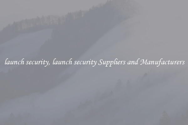 launch security, launch security Suppliers and Manufacturers