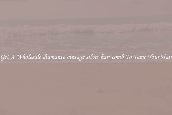 Get A Wholesale diamante vintage silver hair comb To Tame Your Hair