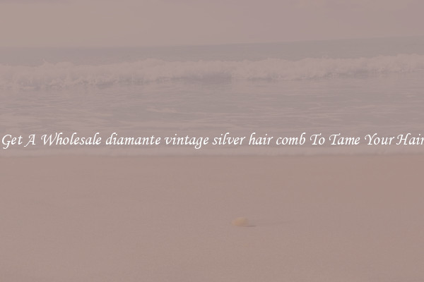 Get A Wholesale diamante vintage silver hair comb To Tame Your Hair