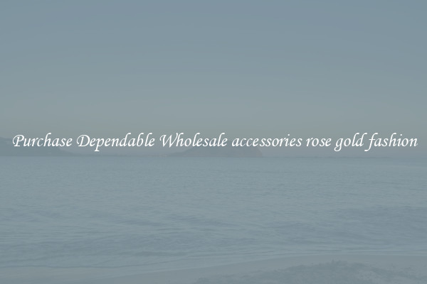 Purchase Dependable Wholesale accessories rose gold fashion