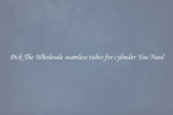 Pick The Wholesale seamless tubes for cylinder You Need