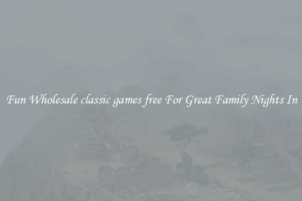 Fun Wholesale classic games free For Great Family Nights In