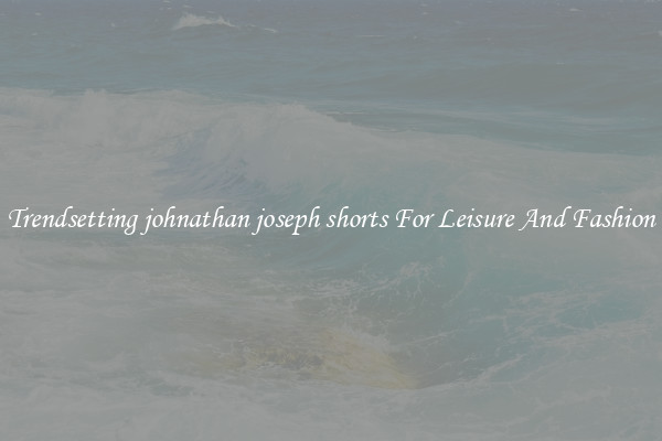 Trendsetting johnathan joseph shorts For Leisure And Fashion