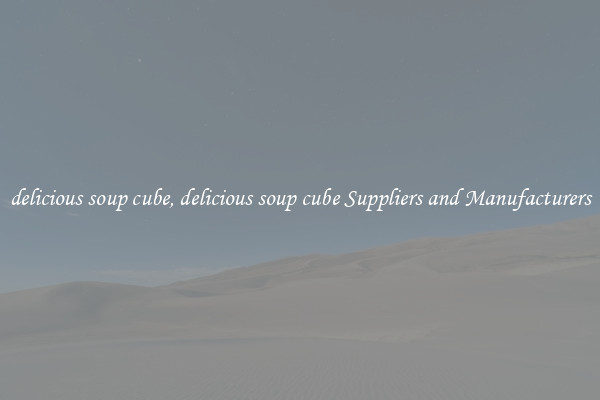 delicious soup cube, delicious soup cube Suppliers and Manufacturers