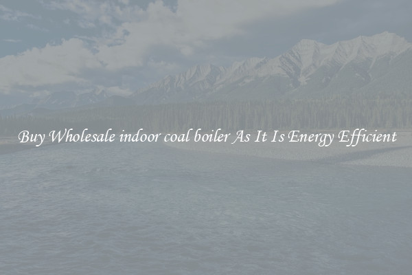 Buy Wholesale indoor coal boiler As It Is Energy Efficient