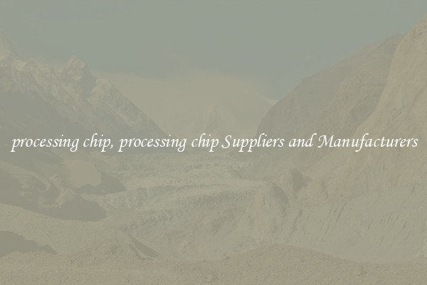 processing chip, processing chip Suppliers and Manufacturers