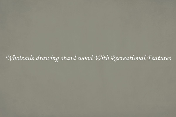 Wholesale drawing stand wood With Recreational Features