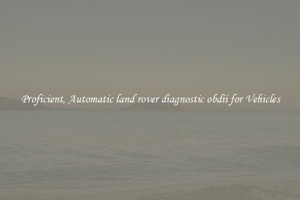 Proficient, Automatic land rover diagnostic obdii for Vehicles