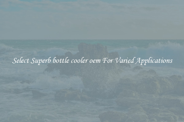 Select Superb bottle cooler oem For Varied Applications