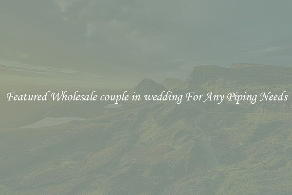 Featured Wholesale couple in wedding For Any Piping Needs