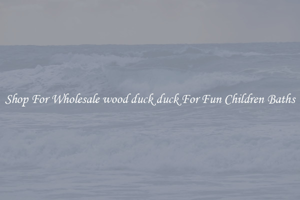 Shop For Wholesale wood duck duck For Fun Children Baths