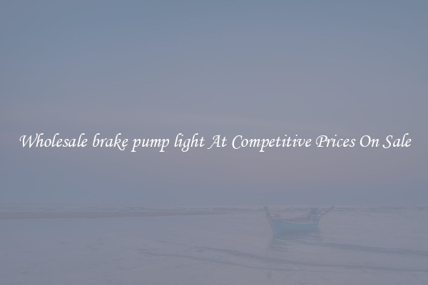 Wholesale brake pump light At Competitive Prices On Sale