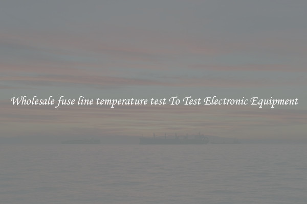 Wholesale fuse line temperature test To Test Electronic Equipment