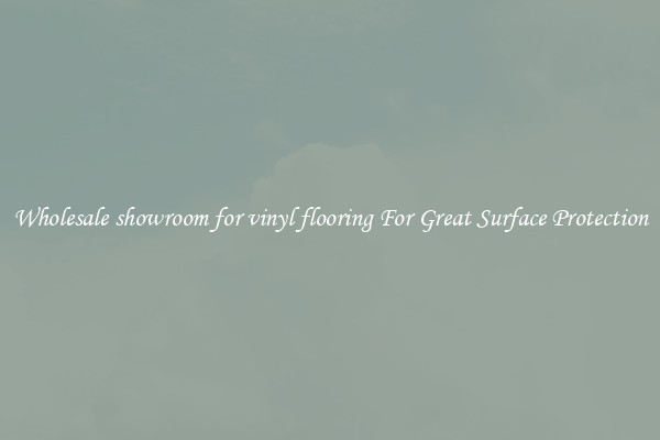 Wholesale showroom for vinyl flooring For Great Surface Protection