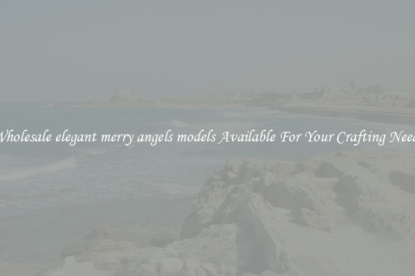 Wholesale elegant merry angels models Available For Your Crafting Needs