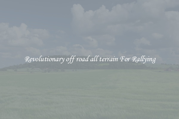 Revolutionary off road all terrain For Rallying