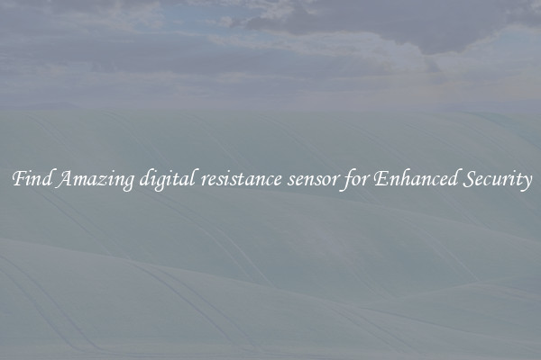 Find Amazing digital resistance sensor for Enhanced Security
