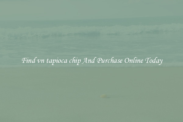 Find vn tapioca chip And Purchase Online Today