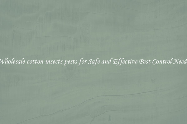 Wholesale cotton insects pests for Safe and Effective Pest Control Needs