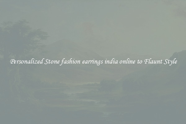 Personalized Stone fashion earrings india online to Flaunt Style