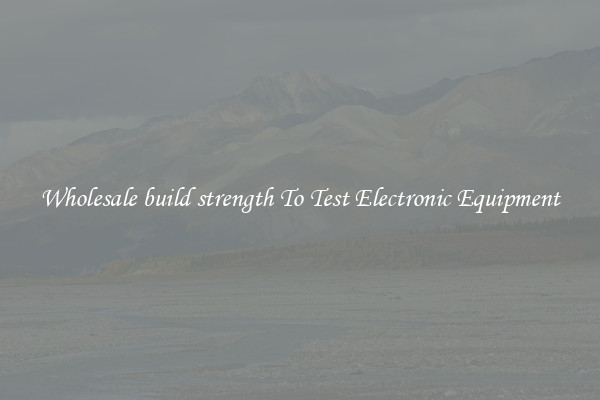 Wholesale build strength To Test Electronic Equipment