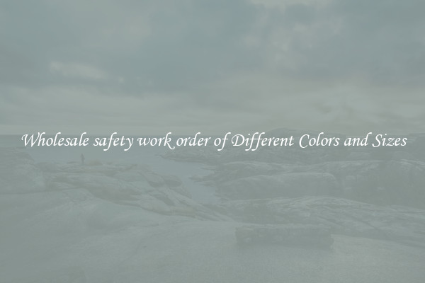 Wholesale safety work order of Different Colors and Sizes