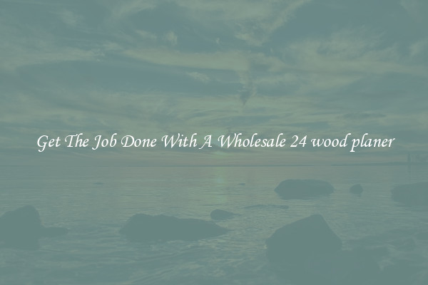  Get The Job Done With A Wholesale 24 wood planer 
