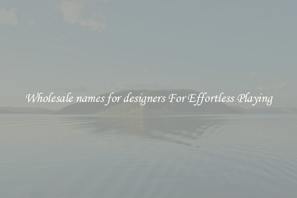 Wholesale names for designers For Effortless Playing