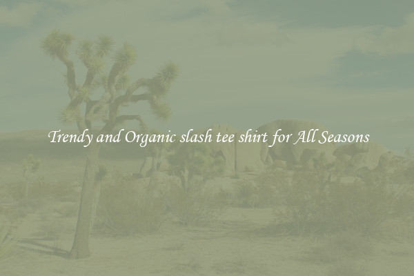 Trendy and Organic slash tee shirt for All Seasons