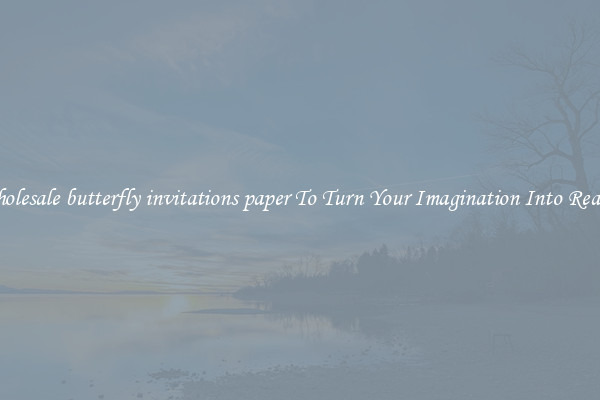 Wholesale butterfly invitations paper To Turn Your Imagination Into Reality
