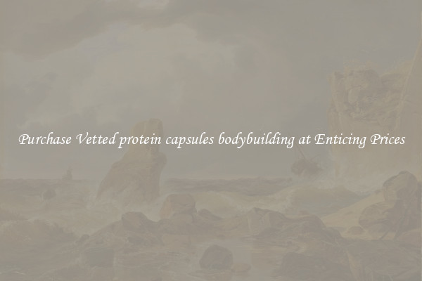 Purchase Vetted protein capsules bodybuilding at Enticing Prices