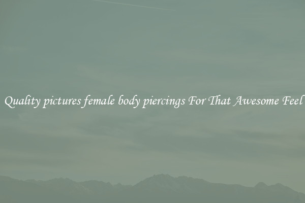 Quality pictures female body piercings For That Awesome Feel