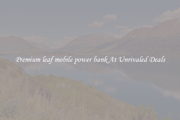 Premium leaf mobile power bank At Unrivaled Deals