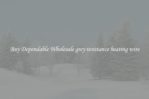 Buy Dependable Wholesale grey resistance heating wire