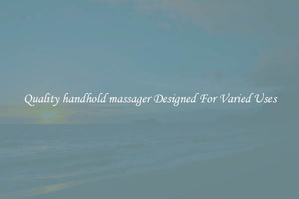 Quality handhold massager Designed For Varied Uses
