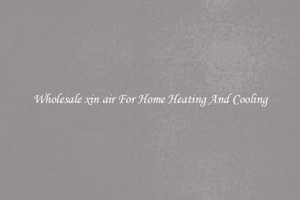 Wholesale xin air For Home Heating And Cooling