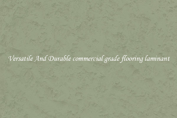 Versatile And Durable commercial grade flooring laminant