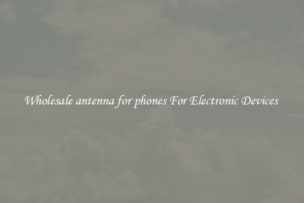 Wholesale antenna for phones For Electronic Devices 
