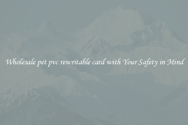 Wholesale pet pvc rewritable card with Your Safety in Mind